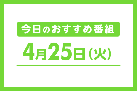 4月25日（火）のおすすめ番組